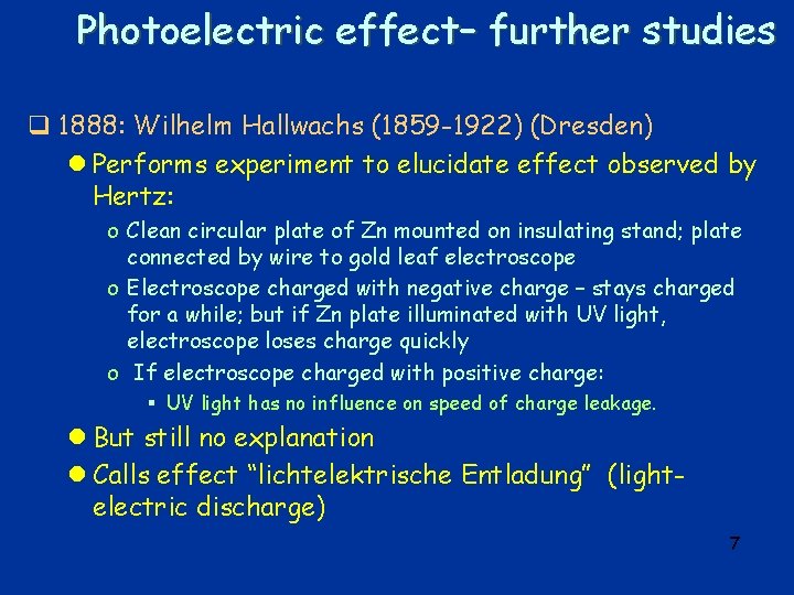 Photoelectric effect– further studies q 1888: Wilhelm Hallwachs (1859 -1922) (Dresden) l Performs experiment