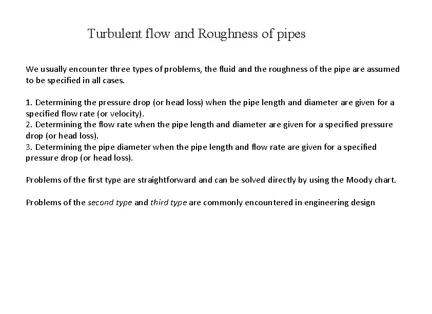 Turbulent flow and Roughness of pipes We usually encounter three types of problems, the