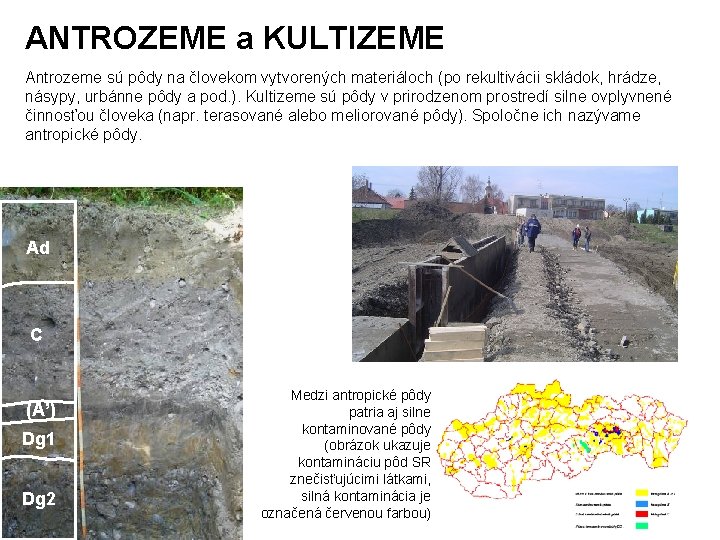 ANTROZEME a KULTIZEME Antrozeme sú pôdy na človekom vytvorených materiáloch (po rekultivácii skládok, hrádze, ANTROZEME a KULTIZEME Antrozeme sú pôdy na človekom vytvorených materiáloch (po rekultivácii skládok, hrádze,