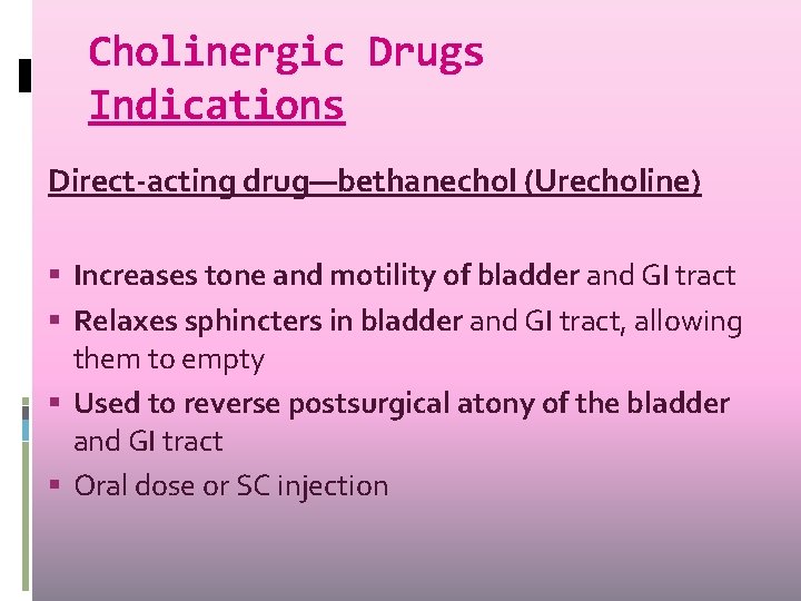 Cholinergic Drugs Indications Direct-acting drug—bethanechol (Urecholine) Increases tone and motility of bladder and GI