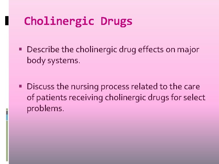 Cholinergic Drugs Describe the cholinergic drug effects on major body systems. Discuss the nursing