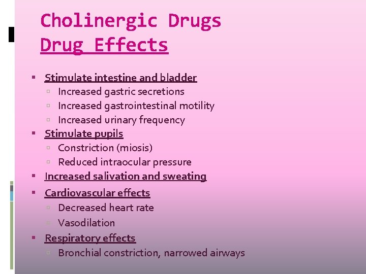 Cholinergic Drugs Drug Effects Stimulate intestine and bladder Increased gastric secretions Increased gastrointestinal motility