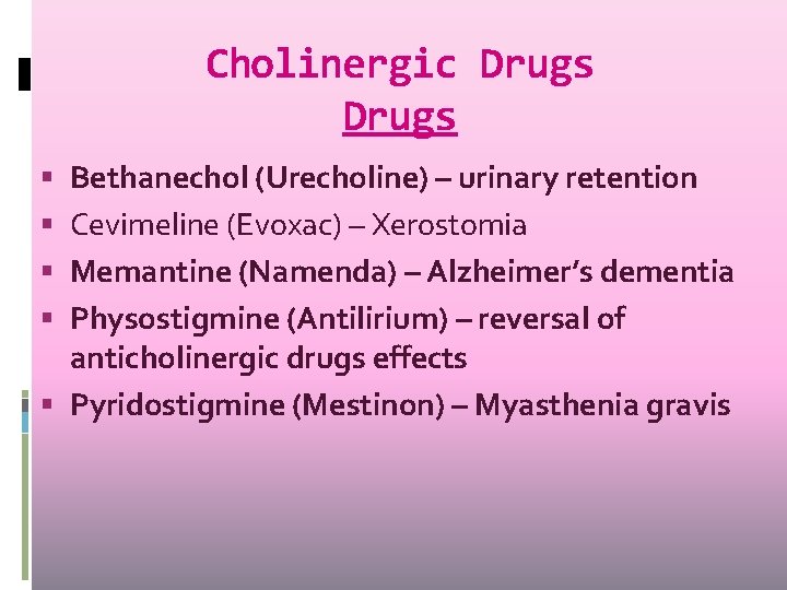 Cholinergic Drugs Bethanechol (Urecholine) – urinary retention Cevimeline (Evoxac) – Xerostomia Memantine (Namenda) –