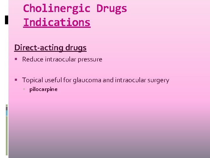 Cholinergic Drugs Indications Direct-acting drugs Reduce intraocular pressure Topical useful for glaucoma and intraocular