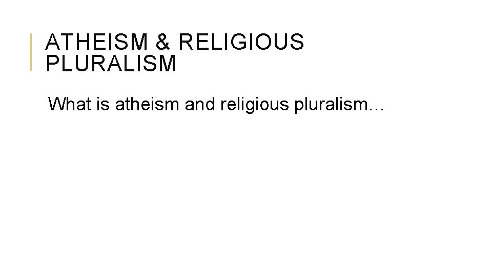 ATHEISM & RELIGIOUS PLURALISM What is atheism and religious pluralism… 