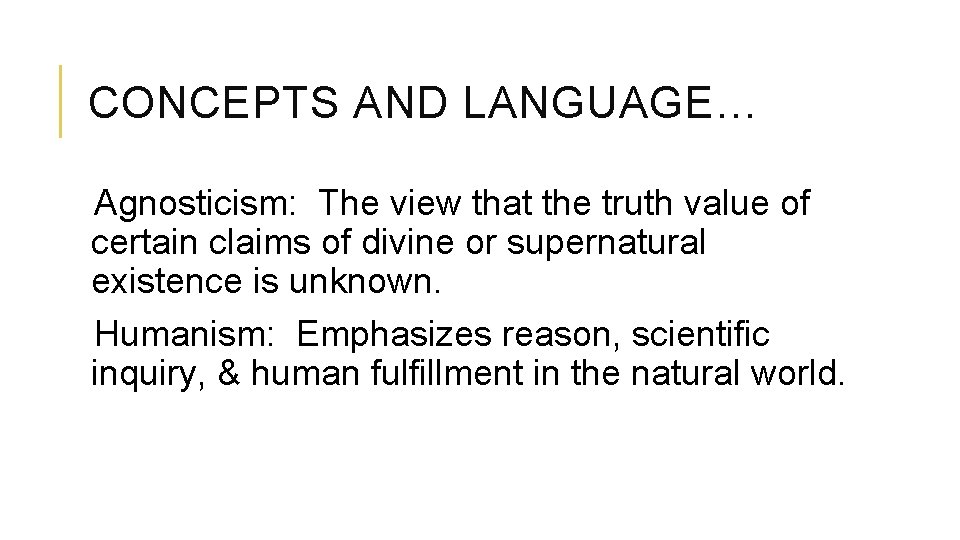 CONCEPTS AND LANGUAGE… Agnosticism: The view that the truth value of certain claims of