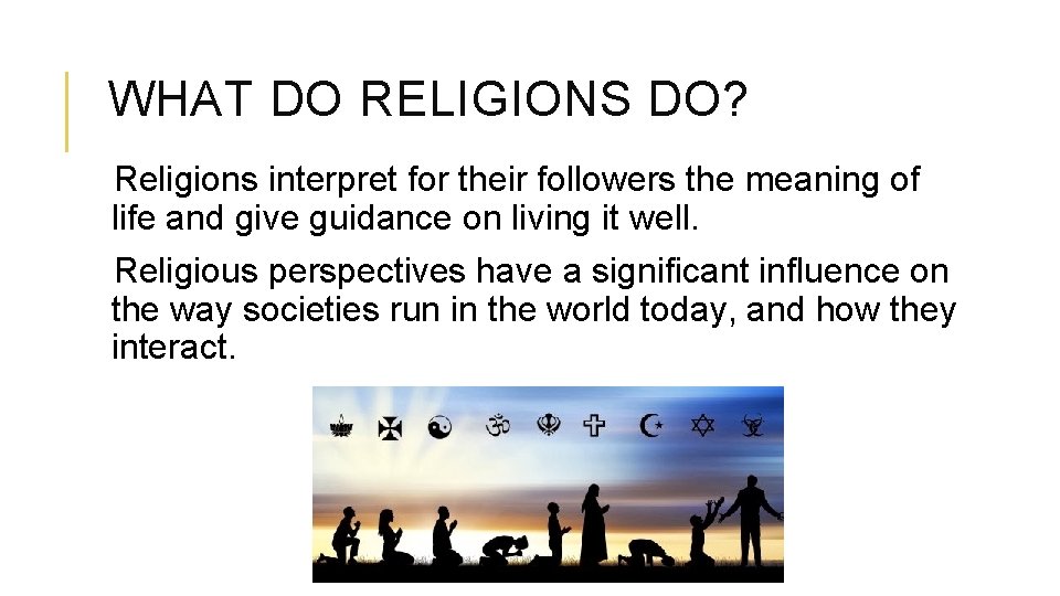 WHAT DO RELIGIONS DO? Religions interpret for their followers the meaning of life and