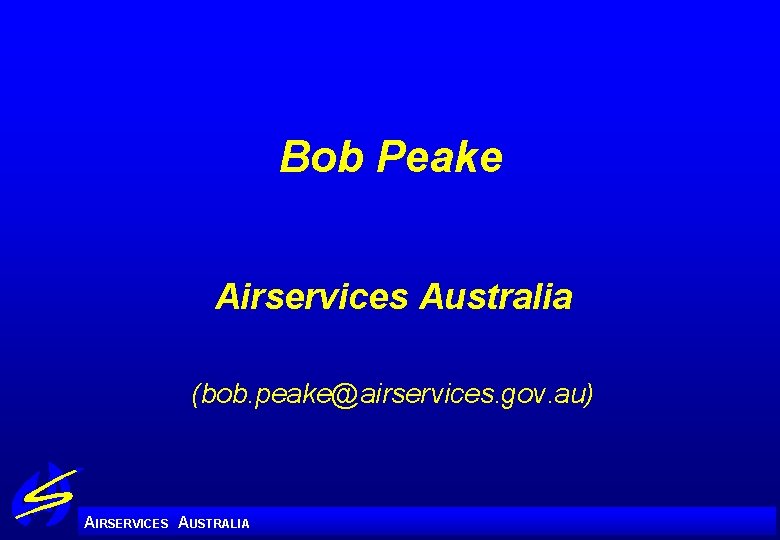 Bob Peake Airservices Australia (bob. peake@airservices. gov. au) A IRSERVICES AUSTRALIA 