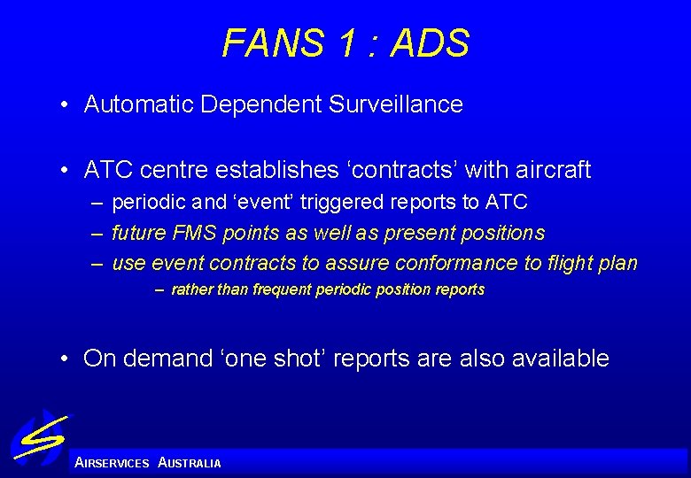 FANS 1 : ADS • Automatic Dependent Surveillance • ATC centre establishes ‘contracts’ with
