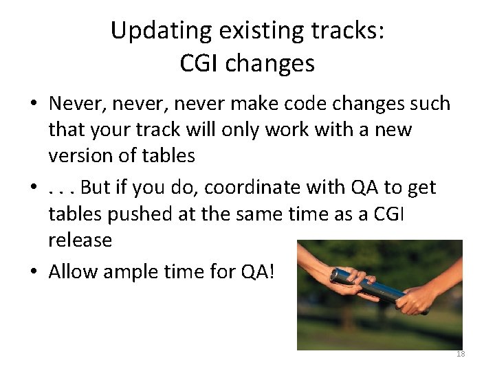 Updating existing tracks: CGI changes • Never, never make code changes such that your Updating existing tracks: CGI changes • Never, never make code changes such that your