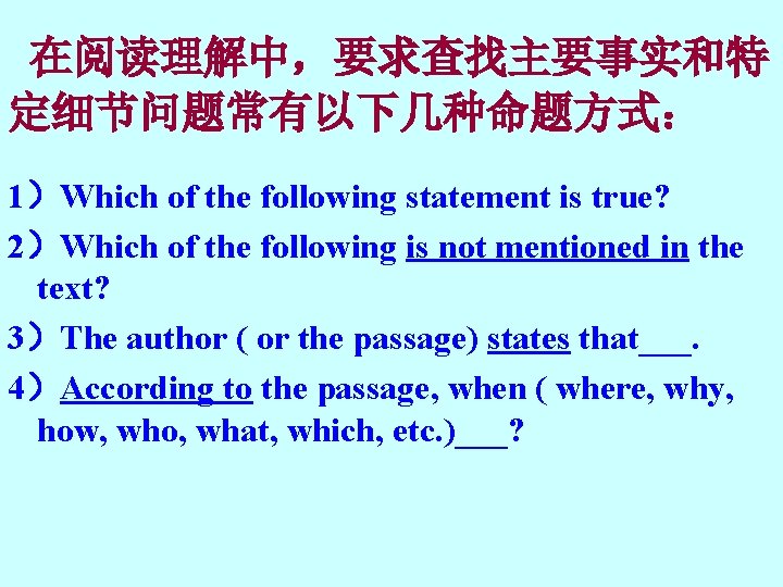  在阅读理解中，要求查找主要事实和特 定细节问题常有以下几种命题方式： 1）Which of the following statement is true? 2）Which of the following