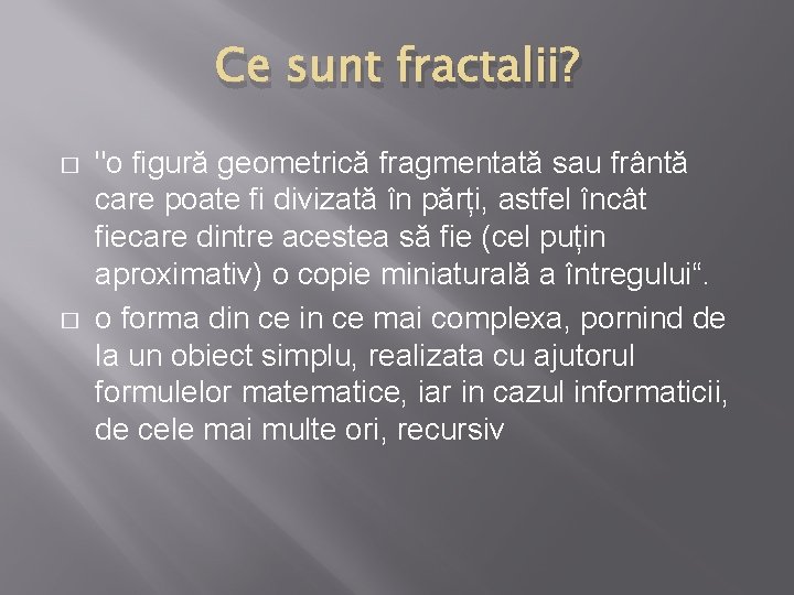 Ce sunt fractalii? � � "o figură geometrică fragmentată sau frântă care poate fi