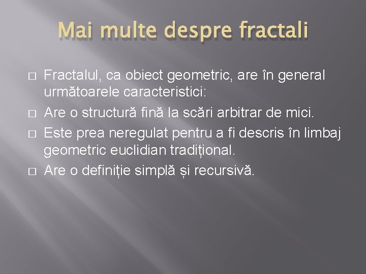 Mai multe despre fractali � � Fractalul, ca obiect geometric, are în general următoarele