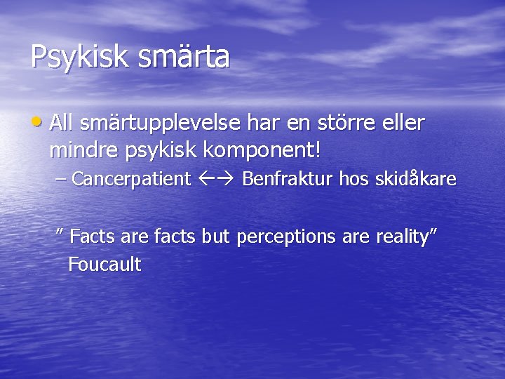 Psykisk smärta • All smärtupplevelse har en större eller mindre psykisk komponent! – Cancerpatient