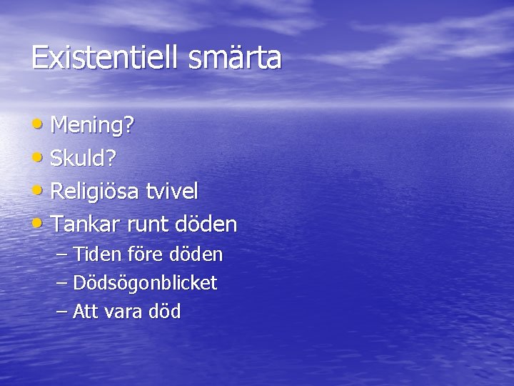 Existentiell smärta • Mening? • Skuld? • Religiösa tvivel • Tankar runt döden –