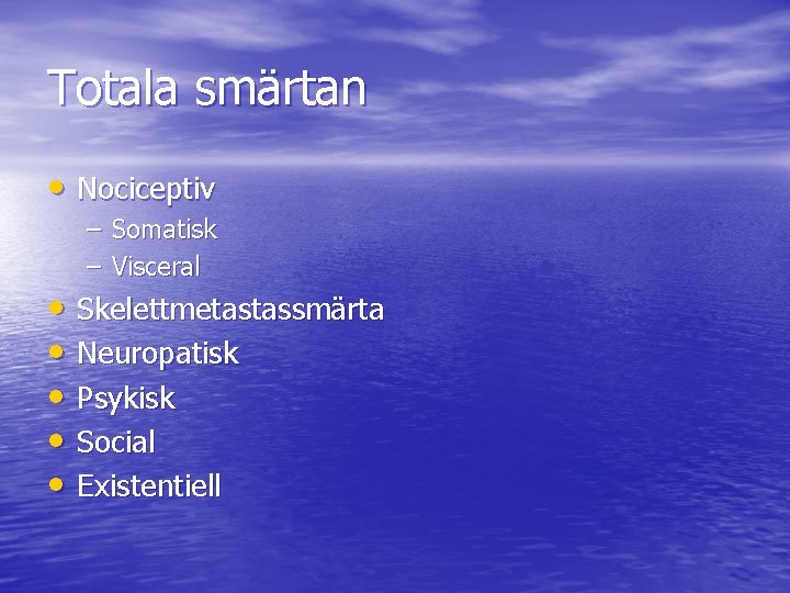 Totala smärtan • Nociceptiv – Somatisk – Visceral • Skelettmetastassmärta • Neuropatisk • Psykisk