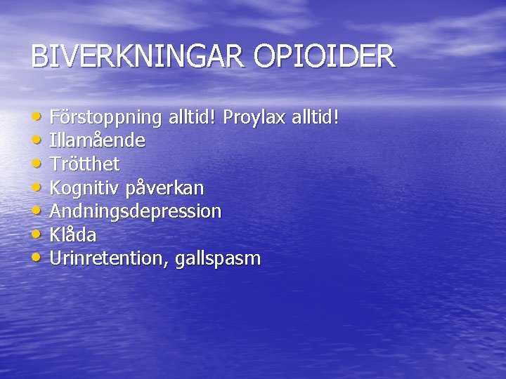 BIVERKNINGAR OPIOIDER • Förstoppning alltid! Proylax alltid! • Illamående • Trötthet • Kognitiv påverkan