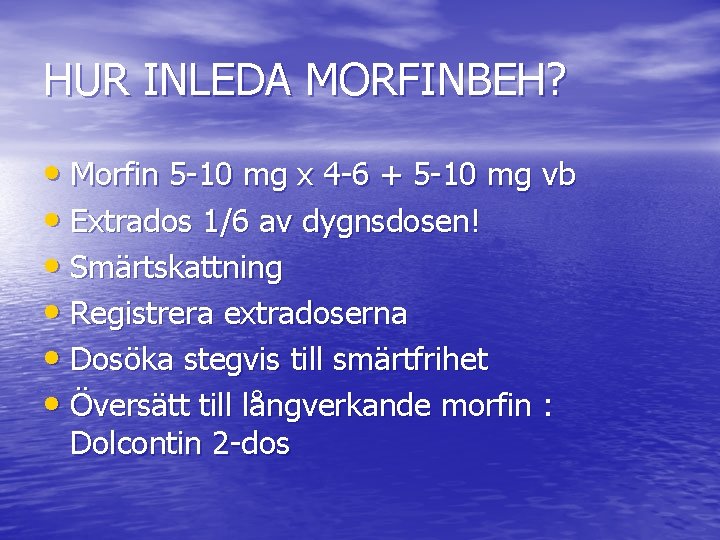 HUR INLEDA MORFINBEH? • Morfin 5 -10 mg x 4 -6 + 5 -10