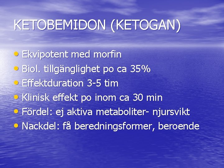 KETOBEMIDON (KETOGAN) • Ekvipotent med morfin • Biol. tillgänglighet po ca 35% • Effektduration