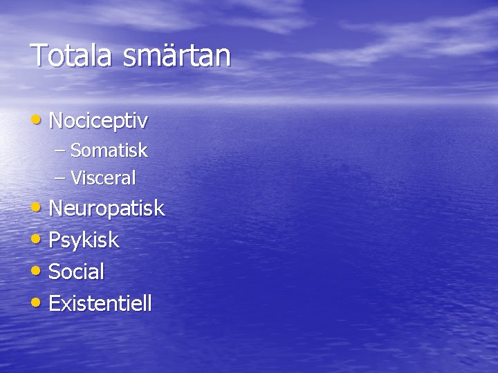 Totala smärtan • Nociceptiv – Somatisk – Visceral • Neuropatisk • Psykisk • Social