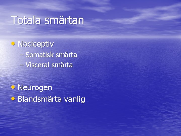 Totala smärtan • Nociceptiv – Somatisk smärta – Visceral smärta • Neurogen • Blandsmärta