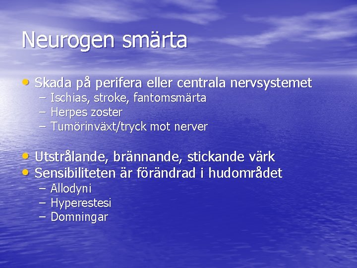 Neurogen smärta • Skada på perifera eller centrala nervsystemet – Ischias, stroke, fantomsmärta –