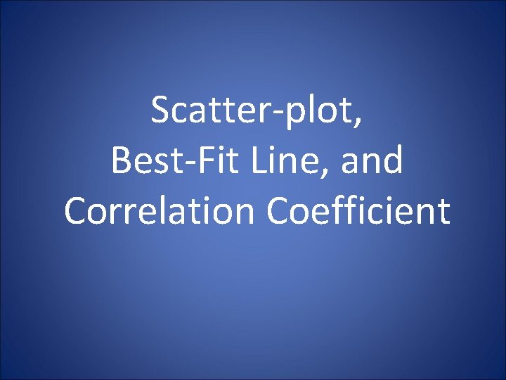 Scatter-plot, Best-Fit Line, and Correlation Coefficient 