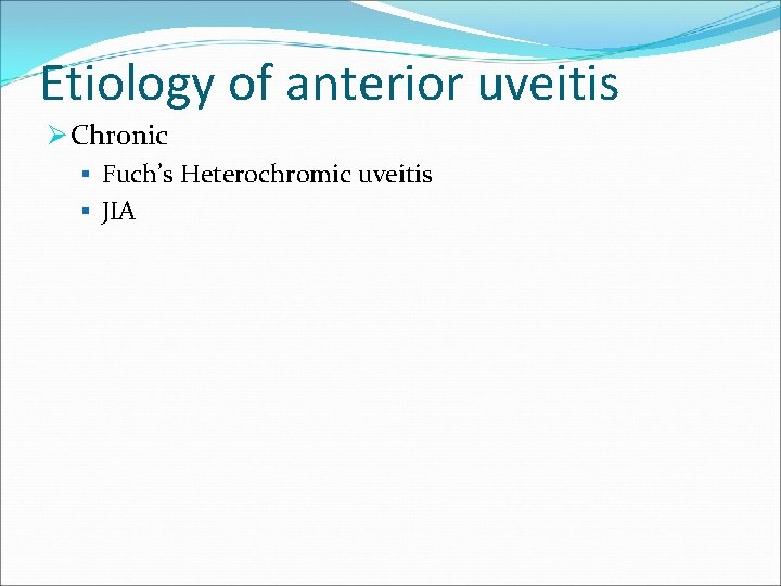 Etiology of anterior uveitis Ø Chronic § Fuch’s Heterochromic uveitis § JIA 