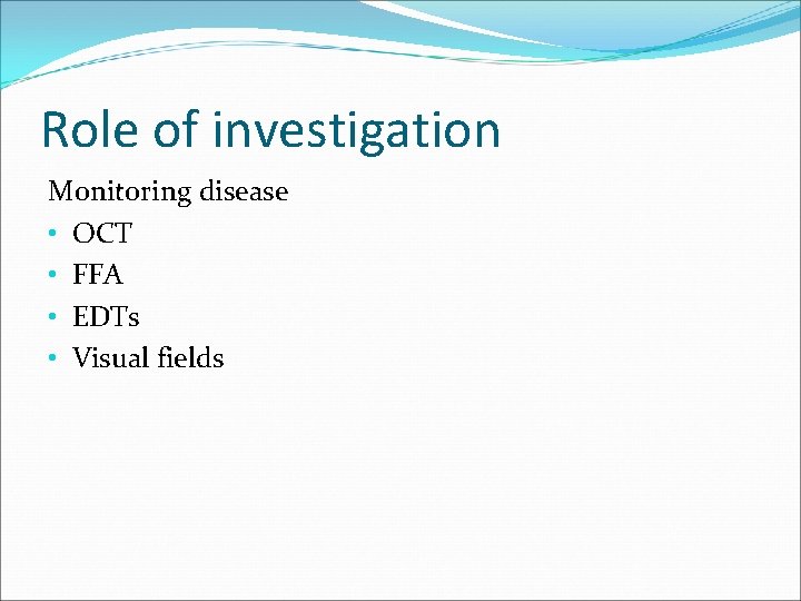 Role of investigation Monitoring disease • OCT • FFA • EDTs • Visual fields