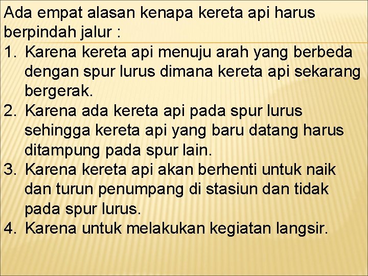 Ada empat alasan kenapa kereta api harus berpindah jalur : 1. Karena kereta api