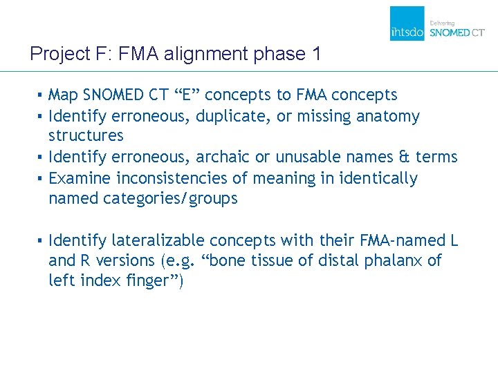 Project F: FMA alignment phase 1 ▪ Map SNOMED CT “E” concepts to FMA Project F: FMA alignment phase 1 ▪ Map SNOMED CT “E” concepts to FMA