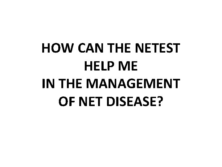 HOW CAN THE NETEST HELP ME IN THE MANAGEMENT OF NET DISEASE? 