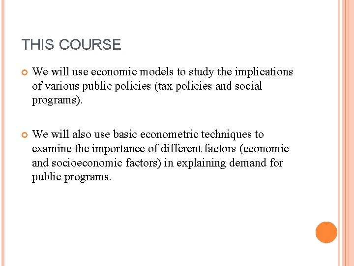 THIS COURSE We will use economic models to study the implications of various public