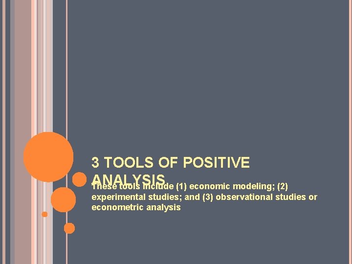 3 TOOLS OF POSITIVE ANALYSIS These tools include (1) economic modeling; (2) experimental studies;