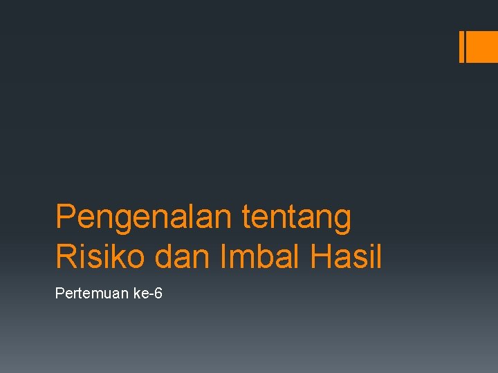 Pengenalan tentang Risiko dan Imbal Hasil Pertemuan ke-6 