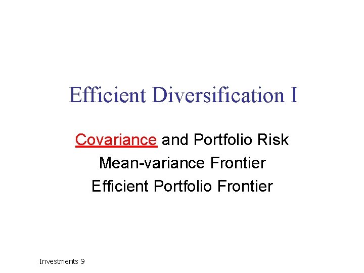 Efficient Diversification I Covariance and Portfolio Risk Mean-variance Frontier Efficient Portfolio Frontier Investments 9