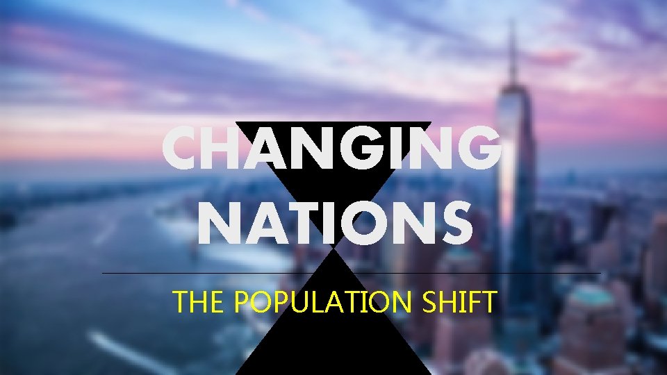 CHANGING NATIONS THE POPULATION SHIFT 
