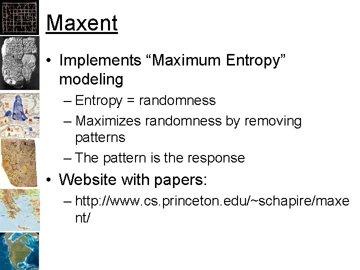 Maxent • Implements “Maximum Entropy” modeling – Entropy = randomness – Maximizes randomness by