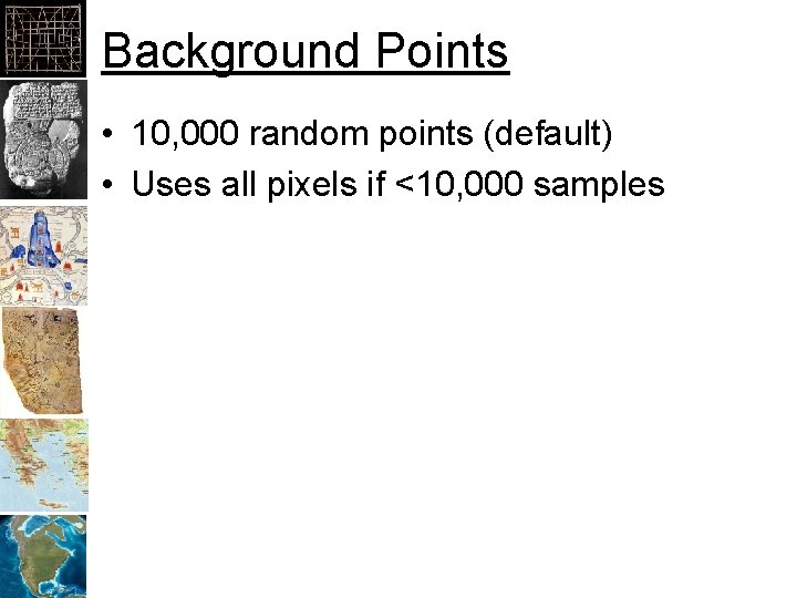 Background Points • 10, 000 random points (default) • Uses all pixels if <10,