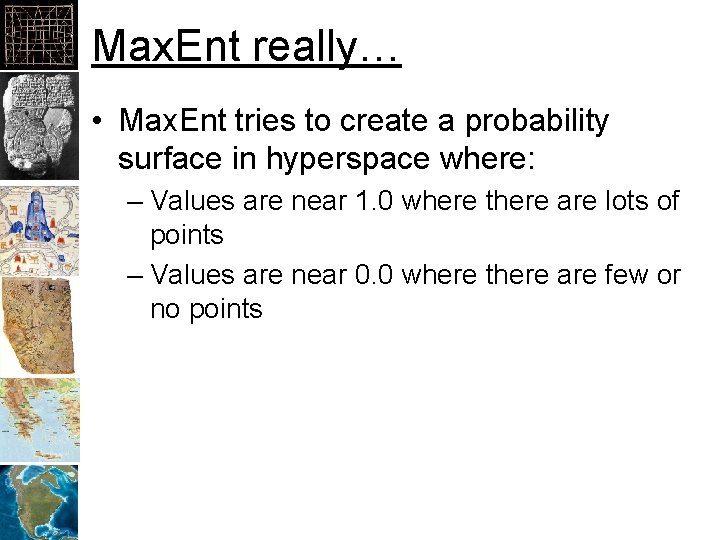Max. Ent really… • Max. Ent tries to create a probability surface in hyperspace
