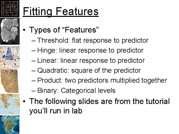 Fitting Features • Types of “Features” – Threshold: flat response to predictor – Hinge: