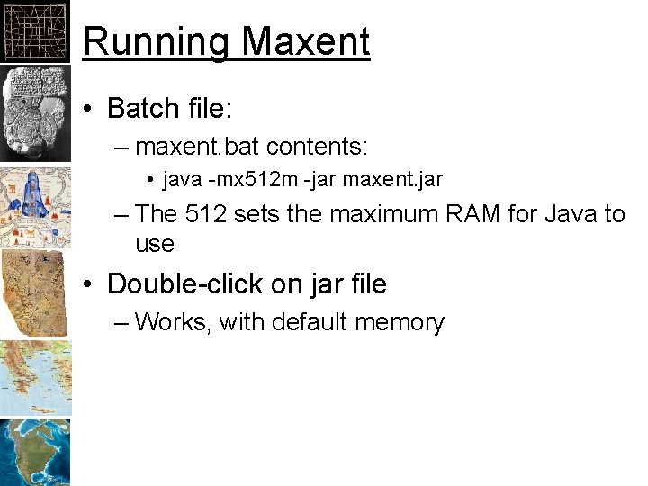 Running Maxent • Batch file: – maxent. bat contents: • java -mx 512 m