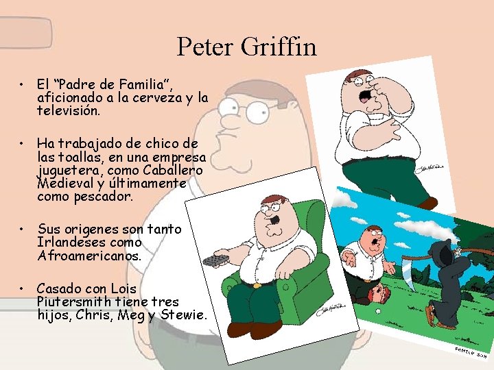 Peter Griffin • El “Padre de Familia”, aficionado a la cerveza y la televisión.