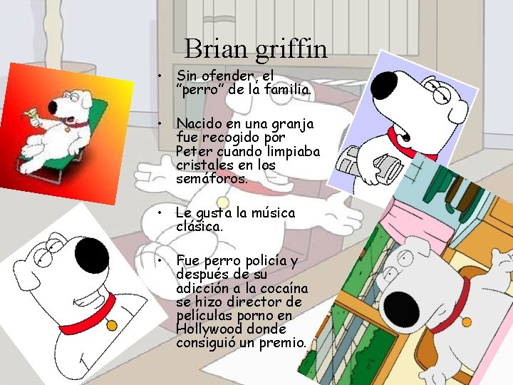Brian griffin • Sin ofender, el ”perro” de la familia. • Nacido en una