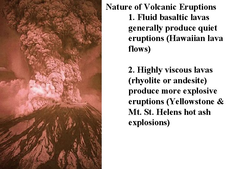 Nature of Volcanic Eruptions 1. Fluid basaltic lavas generally produce quiet eruptions (Hawaiian lava