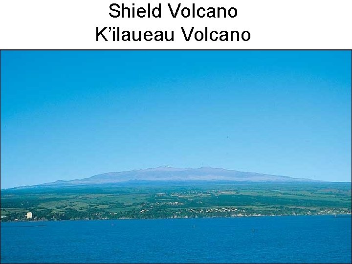 Shield Volcano K’ilaueau Volcano Shield Volcano K’ilaueau Volcano