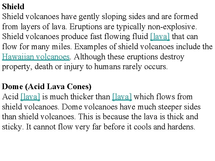 Shield volcanoes have gently sloping sides and are formed from layers of lava. Eruptions