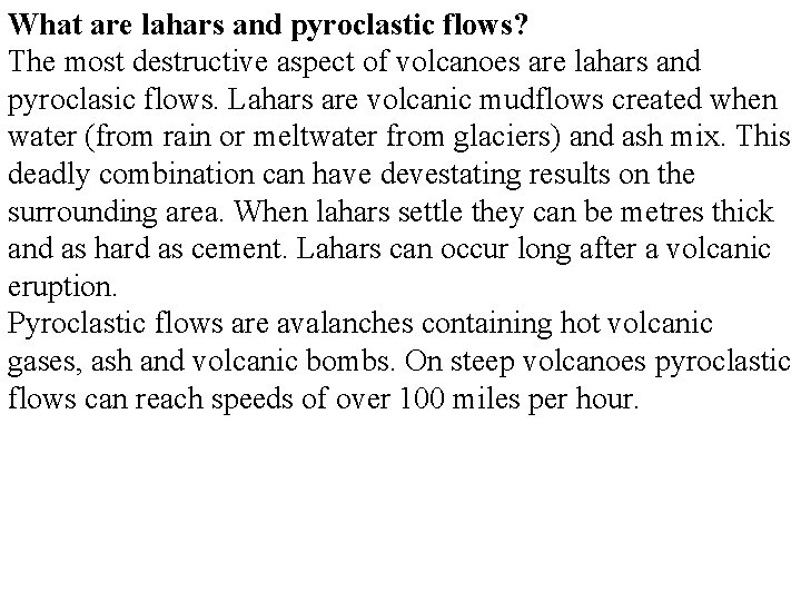 What are lahars and pyroclastic flows? The most destructive aspect of volcanoes are lahars What are lahars and pyroclastic flows? The most destructive aspect of volcanoes are lahars