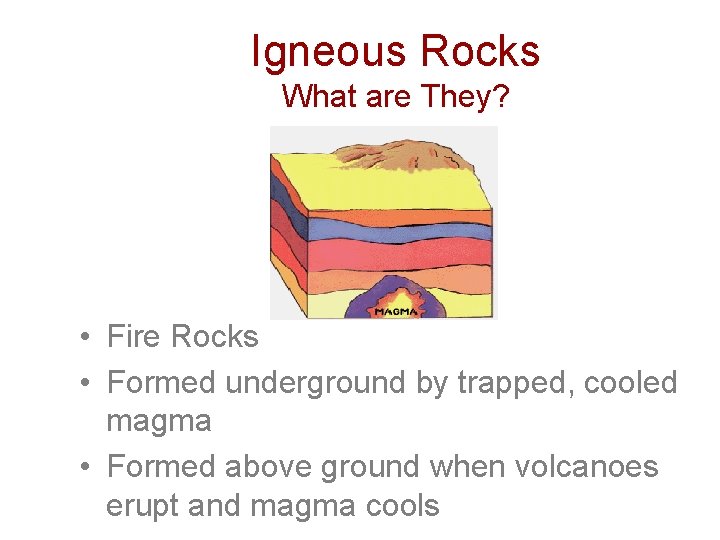 Igneous Rocks What are They? • Fire Rocks • Formed underground by trapped, cooled