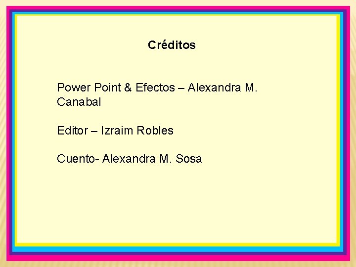 Créditos Power Point & Efectos – Alexandra M. Canabal Editor – Izraim Robles Cuento-